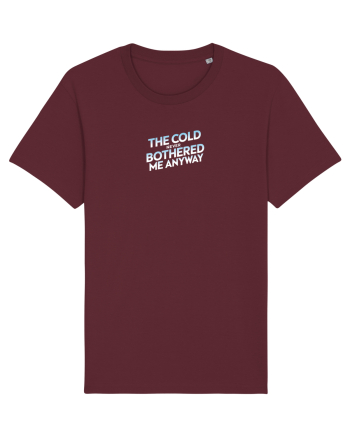 THE COLD NEVER BOTHERED ME ANYWAY 3 Burgundy