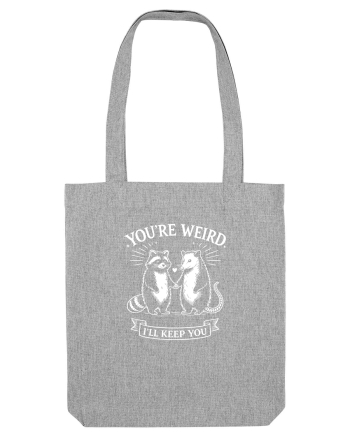 You’re Weird. I’ll Keep You Heather Grey