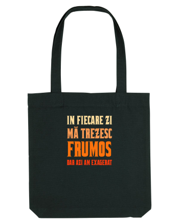 IN FIECARE ZI MA TREZESC FRUMOS, DAR AZI AM EXAGERAT Black