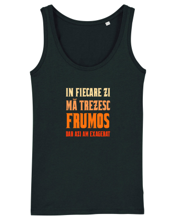 IN FIECARE ZI MA TREZESC FRUMOS, DAR AZI AM EXAGERAT Black