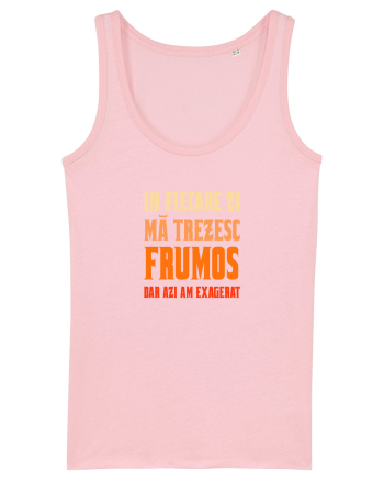 IN FIECARE ZI MA TREZESC FRUMOS, DAR AZI AM EXAGERAT Cotton Pink