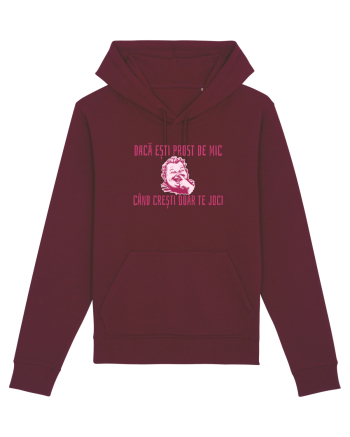 DACA ESTI PROST DE MIC, CAND CRESTI DOAR TE JOCI Burgundy