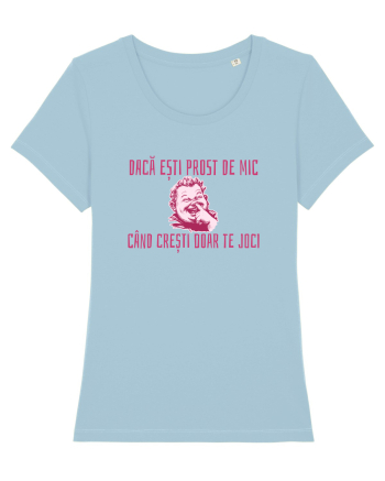 DACA ESTI PROST DE MIC, CAND CRESTI DOAR TE JOCI Sky Blue