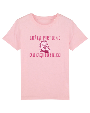 DACA ESTI PROST DE MIC, CAND CRESTI DOAR TE JOCI Cotton Pink