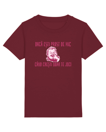 DACA ESTI PROST DE MIC, CAND CRESTI DOAR TE JOCI Burgundy
