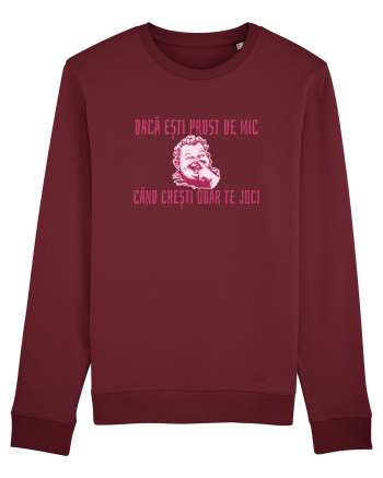 DACA ESTI PROST DE MIC, CAND CRESTI DOAR TE JOCI Burgundy