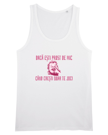 DACA ESTI PROST DE MIC, CAND CRESTI DOAR TE JOCI White