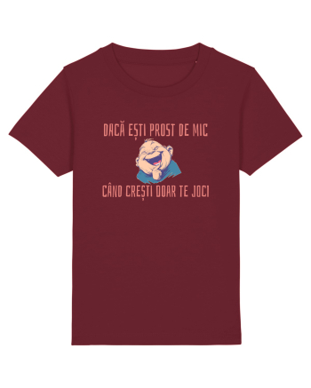DACA ESTI PROST DE MIC, CAND CRESTI DOAR TE JOCI 2 Burgundy