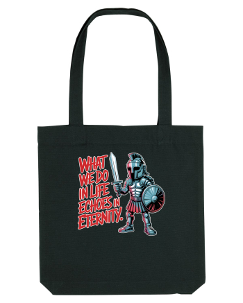 WHAT WE DO IN LIFE ECHOES IN ETERNITY- CEEA CE FACEM IN VIATA ARE ECOU  Black