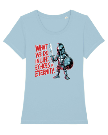 WHAT WE DO IN LIFE ECHOES IN ETERNITY- CEEA CE FACEM IN VIATA ARE ECOU  Sky Blue