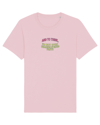 AND TO THINK, I`M NOT EVEN WEARING MY GOOD PANTS Cotton Pink