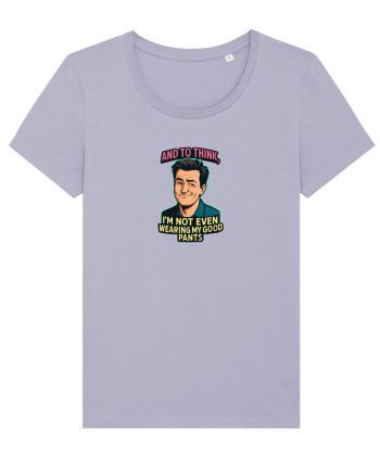 AND TO THINK, I`M NOT EVEN WEARING MY GOOD PANTS 2 Lavender