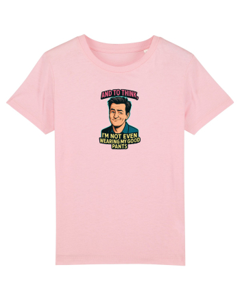AND TO THINK, I`M NOT EVEN WEARING MY GOOD PANTS 2 Cotton Pink