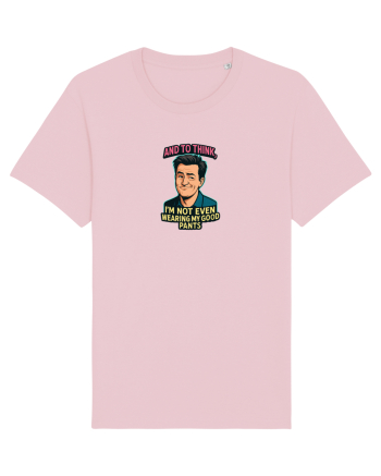 AND TO THINK, I`M NOT EVEN WEARING MY GOOD PANTS 2 Cotton Pink