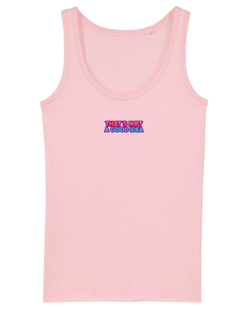 THAT`S NOT A GOOD IDEA - Nu e o idee buna Cotton Pink
