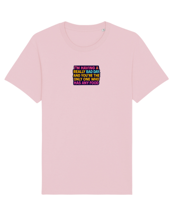 I`M HAVING A REALLY BAD DAY & YOU`RE THE ONLY ONE WHO HAS ANY FOOD Cotton Pink