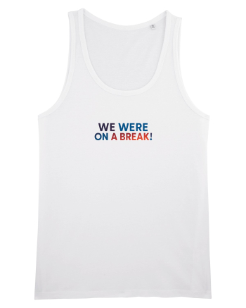 WE WERE ON A BREAK! White
