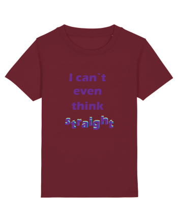 I can`t even think straight Burgundy