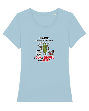 I have a beautiful daughter, but... I also have a GUN, a SHOVEL & an ALIBI! Sky Blue