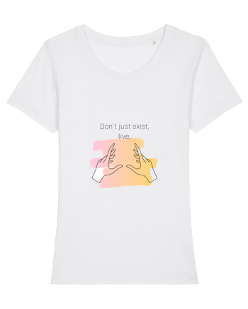 Don`t just exist, live. White