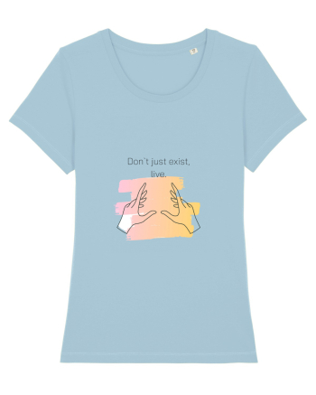 Don`t just exist, live. Sky Blue