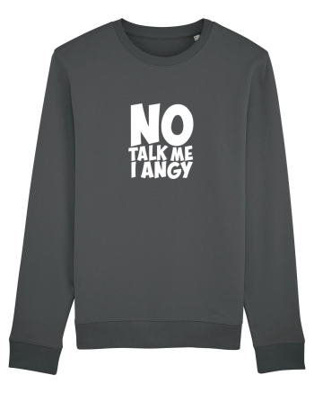 No talk me I angy Anthracite