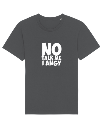 No talk me I angy Anthracite