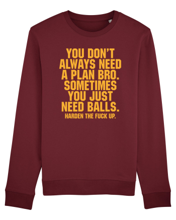 You don't always need a plan bro... Burgundy