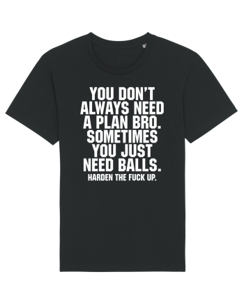 You don't always need a plan bro... Black
