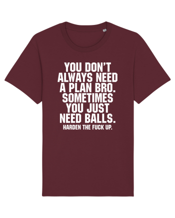 You don't always need a plan bro... Burgundy