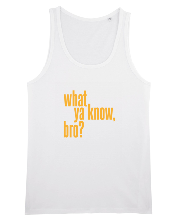 what ya know, bro? White