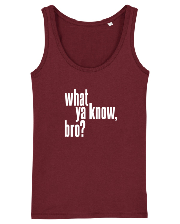 what ya know, bro? Burgundy