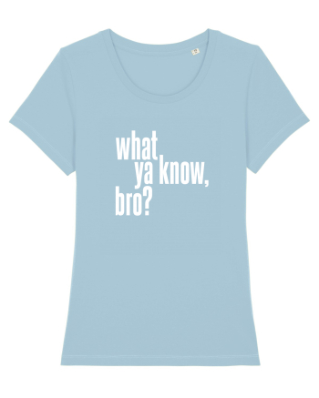 what ya know, bro? Sky Blue
