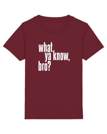 what ya know, bro? Burgundy