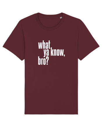 what ya know, bro? Burgundy