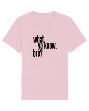 what ya know, bro? Cotton Pink